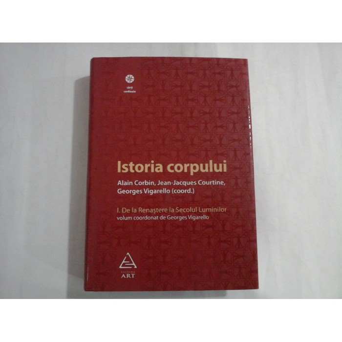 ISTORIA CORPULUI vol. I De la Renastere la Secolul Luminilor - Alain Corbin / Jean-Jacques Courtine / Georges Vigarello (coord) ISTORIA CORPULUI vol. I De la Renastere la Secolul Luminilor - Alain Corbin / Jean-Jacques Courtine / Georges Vigarello (coord)